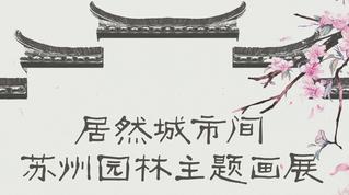 文化展览：居然城市间——苏州园林主题画展